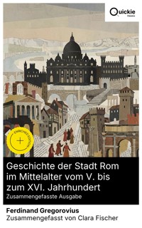 Geschichte der Stadt Rom im Mittelalter vom V. bis zum XVI. Jahrhundert (Zusammengefasste Ausgabe) - Ferdinand Gregorovius - E-Book