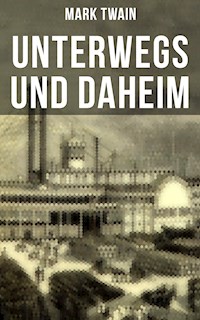 Unterwegs und Daheim - Mark Twain - E-Book