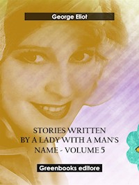 Stories written by a lady with a man's name - Volume 5 - George Eliot - E-Book