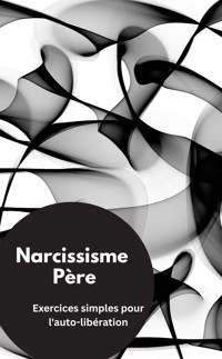 Narcissisme Père- Exercices simples pour l'auto-libération - Valentin Ducane - E-Book