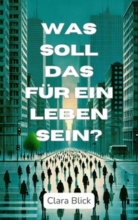 Was soll das für ein Leben sein? - Clara Blick - E-Book