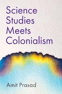 Science Studies Meets Colonialism - Amit Prasad - E-Book