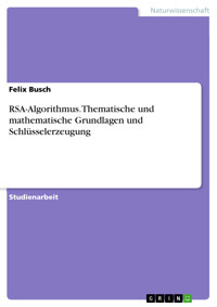RSA-Algorithmus. Thematische und mathematische Grundlagen und Schlüsselerzeugung - Felix Busch - E-Book
