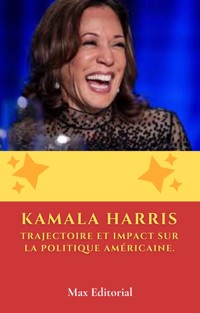Kamala Harris - Trajectoire et impact sur la politique américaine - MAX EDITORIAL - E-Book