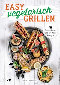 Easy vegetarisch grillen - Patrick Rosenthal - E-Book