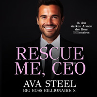 Rescue me, CEO!: In den starken Armen des Boss Billionaires (Big Boss Billionaire 9) - Ava Steel - Hörbuch