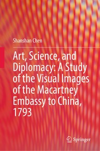 Art, Science, and Diplomacy: A Study of the Visual Images of the Macartney Embassy to China, 1793 - Shanshan Chen - E-Book