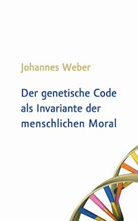 Der genetische Code als Invariante der menschlichen Moral - Johannes Weber - E-Book