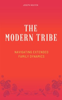 The Modern Tribe - Navigating Extended Family Dynamics - Joseph Nguyen - E-Book