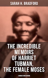The Incredible Memoirs of Harriet Tubman, the Female Moses (2 Books in One Edition) - Sarah H. Bradford - E-Book