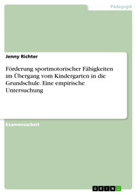 Förderung sportmotorischer Fähigkeiten im Übergang vom Kindergarten in die Grundschule. Eine empirische Untersuchung - Jenny Richter - E-Book