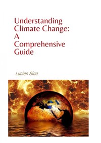 Understanding Climate Change: A Comprehensive Guide - Lucien Sina - E-Book
