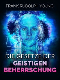 Die Gesetze der Geistigen Beherrschung (Übersetzt) - Frank Rudolph Young - E-Book