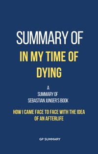Summary of In My Time of Dying by Sebastian Junger: How I Came Face to Face with the Idea of an Afterlife - GP SUMMARY - E-Book