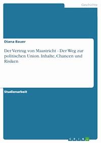 Der Vertrag von Maastricht - Der Weg zur politischen Union. Inhalte, Chancen und Risiken - Diana Bauer - E-Book