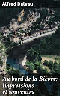 Au bord de la Bièvre: impressions et souvenirs - Alfred Delvau - E-Book