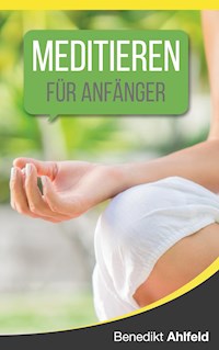 Meditieren lernen für Anfänger - Benedikt Ahlfeld - E-Book