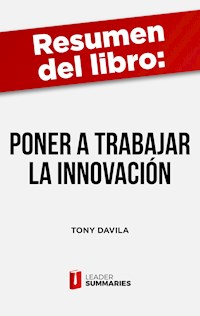 Resumen del libro "Poner a trabajar a la innovación" de Tony Davila - Leader Summaries - E-Book