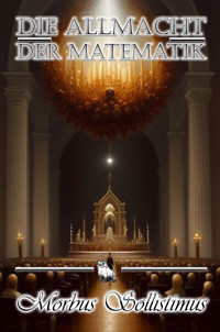 Die Allmacht der Mathematik - Morbus Sollistimus - E-Book