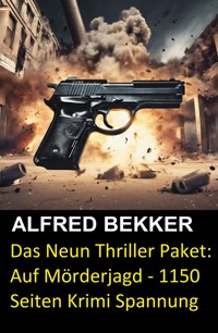 Das Neun Thriller Paket: Auf Mörderjagd - 1150 Seiten Krimi Spannung - Alfred Bekker - E-Book