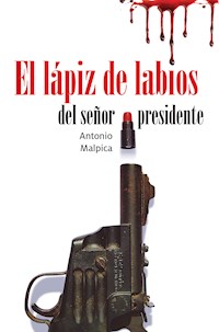 El lápiz de labios del señor presidente - Antonio Malpica - E-Book
