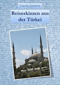 Reiseskizzen aus der Türkei - Carola Jürchott - E-Book