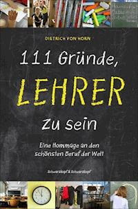 111 Gründe, Lehrer zu sein - Dietrich Horn - E-Book