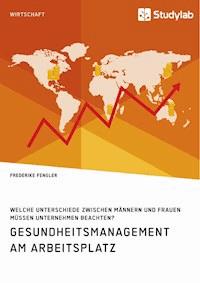 Gesundheitsmanagement am Arbeitsplatz. Welche Unterschiede zwischen Männern und Frauen müssen Unternehmen beachten? - Frederike Fengler - E-Book