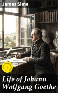 Life of Johann Wolfgang Goethe - James Sime - E-Book