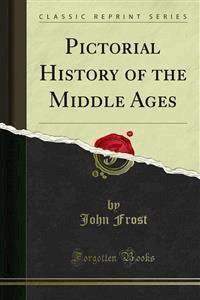 Pictorial History of the Middle Ages - John Frost - E-Book