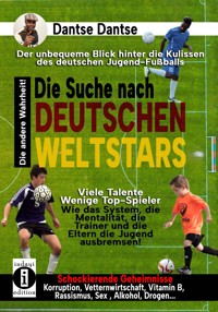 Die Suche nach deutschen Weltstars: Der unbequeme Blick hinter die Kulissen des deutschen Jugend-Fußballs - Dantse Dantse - E-Book