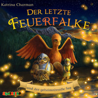 Der letzte Feuerfalke und der geheimnisvolle See - Der letzte Feuerfalke, Band 4 (ungekürzt) - Katrina Charman - Hörbuch