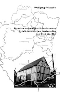 Hausbau und obrigkeitliches Handeln in den nassauischen Landesteilen von 1465 bis 1866 - Wolfgang Fritzsche - E-Book