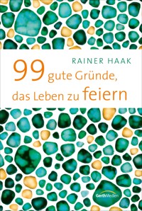 99 gute Gründe, das Leben zu feiern - Rainer Haak - E-Book