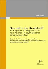 Gesund in der Krankheit? Salutogenese als Wegweiser für neue Ansätze im psychiatrischen Versorgungssystem - Carolin Schmid - E-Book