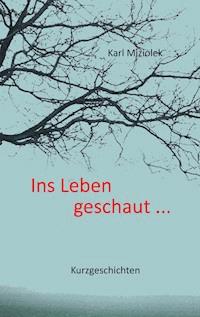 Ins Leben geschaut ... - Karl Miziolek - E-Book