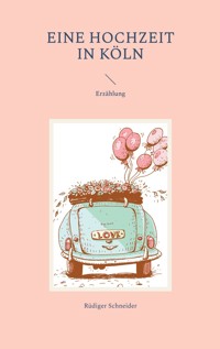 Eine Hochzeit in Köln - Rüdiger Schneider - E-Book