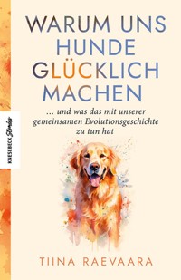 Warum uns Hunde glücklich machen - Tiina Raevaara - E-Book