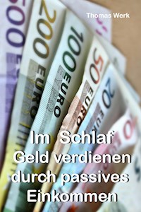 Im Schlaf Geld verdienen durch passives Einkommen - Thomas Werk - E-Book