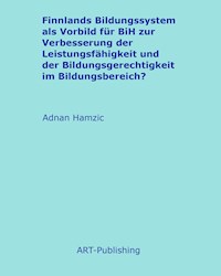 Finnlands Bildungssystem als Vorbild für BiH zur Verbesserung der Leistungsfähigkeit und der Bildungsgerechtigkeit im Bildungsbereich? - Adnan Hamzic - E-Book
