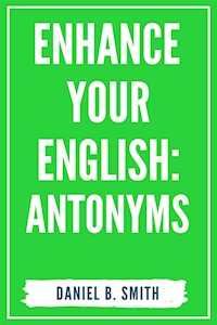 Enhance Your English: Antonyms - Daniel B. Smith - E-Book