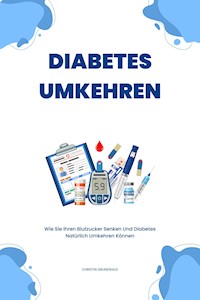 Diabetes Umkehren - Christin Grunewald - E-Book