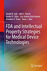 FDA and Intellectual Property Strategies for Medical Device Technologies - Gerald B. Halt - E-Book