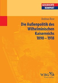Deutsche Außenpolitik des Wilhelminischen Kaiserreich 1890–1918 - Andreas Rose - E-Book