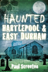 Haunted Hartlepool and East Durham - Paul Screeton - E-Book