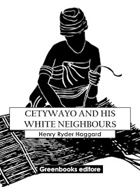 Cetywayo And His White Neighbours - Henry Ryder Haqggard - E-Book