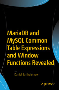 MariaDB and MySQL Common Table Expressions and Window Functions Revealed - Daniel Bartholomew - E-Book