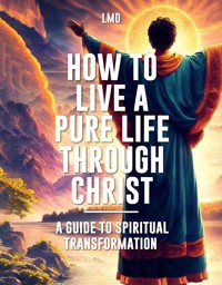 How to Live a Pure Life through Christ - LMD - E-Book
