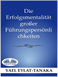 Die Erfolgsmentalität Großer Führungspersönlichkeiten - Yael Eylat-Tanaka - E-Book