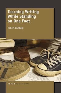 Teaching Writing While Standing on One Foot - Robert Danberg - E-Book